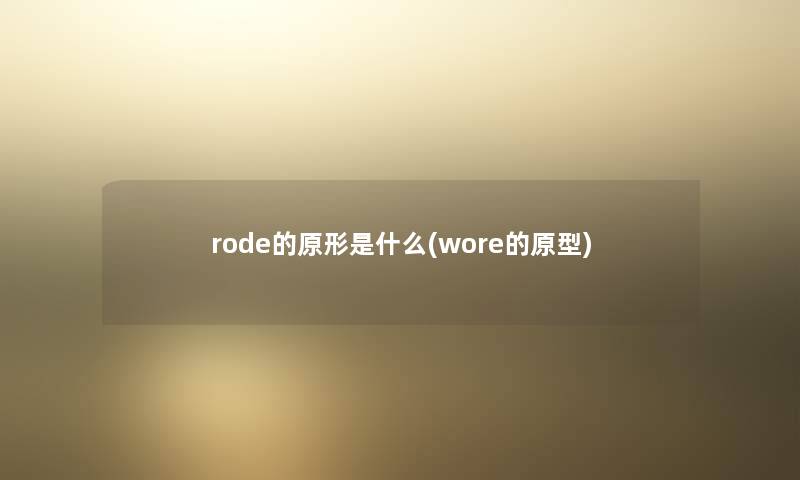 rode的原形是什么(wore的原型)