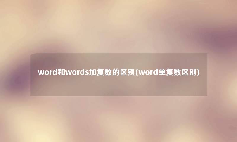 word和words加复数的区别(word单复数区别)