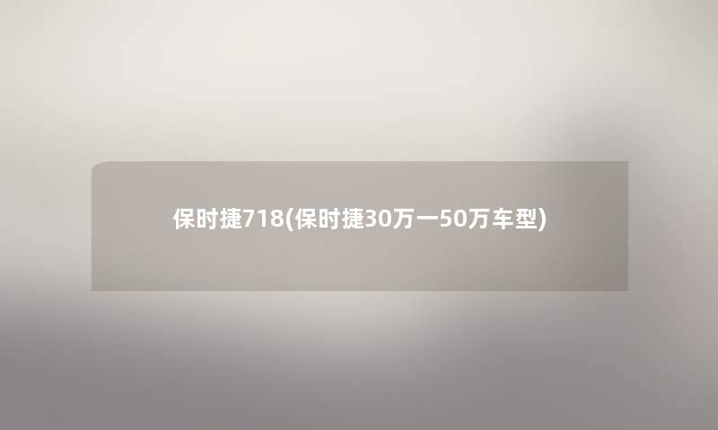 保时捷718(保时捷30万一50万车型) 保时捷718(保时捷30万一50万车型)