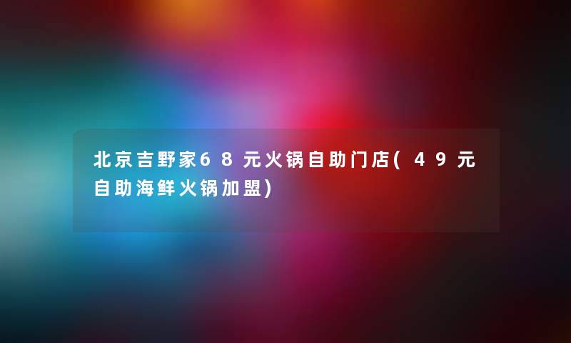 北京吉野家68元火锅自助门店(49元自助海鲜火锅加盟) 北京吉野家68元火锅自助门店(49元自助海鲜火锅加盟)
