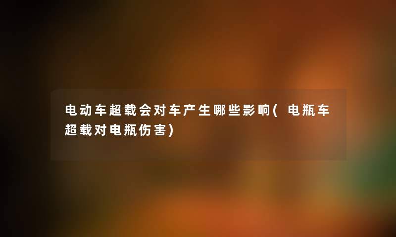 电动车超载会对车产生哪些影响(电瓶车超载对电瓶伤害)