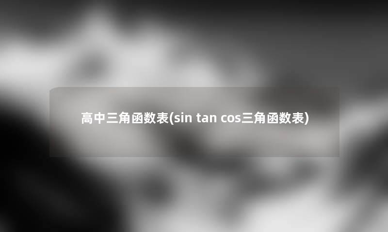 高中三角函数表(sin tan cos三角函数表)