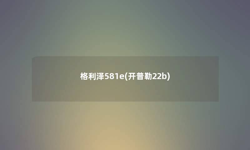 格利泽581e(开普勒22b) 格利泽581e(开普勒22b)