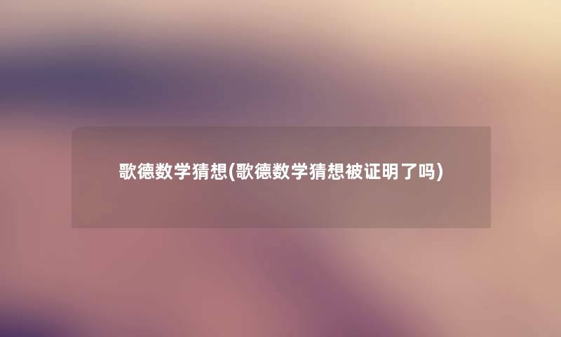歌德数学猜想(歌德数学猜想被证明了吗) 歌德数学猜想(歌德数学猜想被证明了吗)