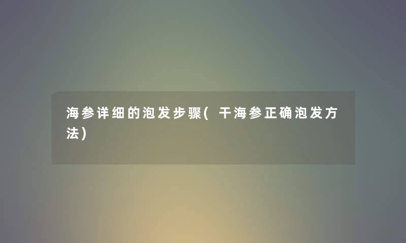 海参详细的泡发步骤(干海参正确泡发方法)