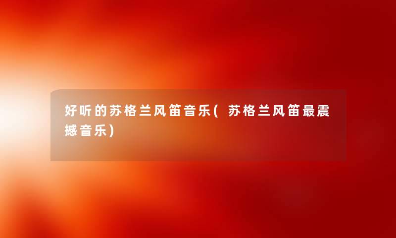好听的苏格兰风笛音乐(苏格兰风笛震撼音乐)