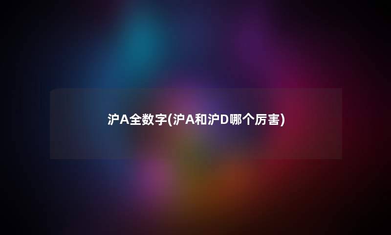 沪A全数字(沪A和沪D哪个厉害)