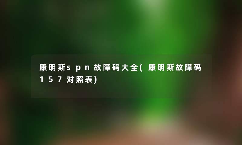 康明斯spn故障码大全(康明斯故障码157对照表) 康明斯spn故障码大全(康明斯故障码157对照表)