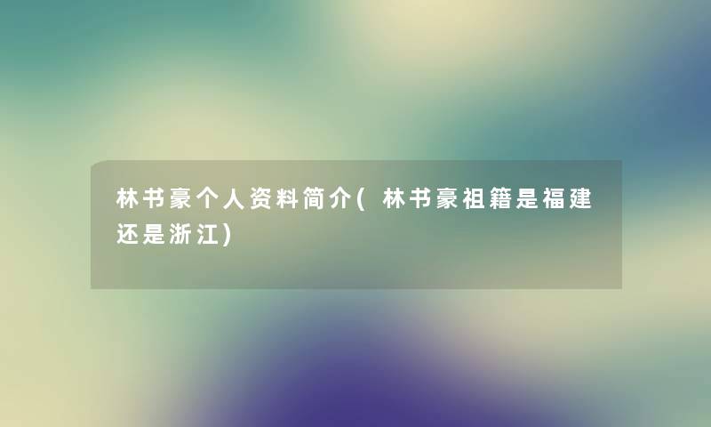 林书豪个人资料简介(林书豪祖籍是福建还是浙江) 林书豪个人资料简介(林书豪祖籍是福建还是浙江)