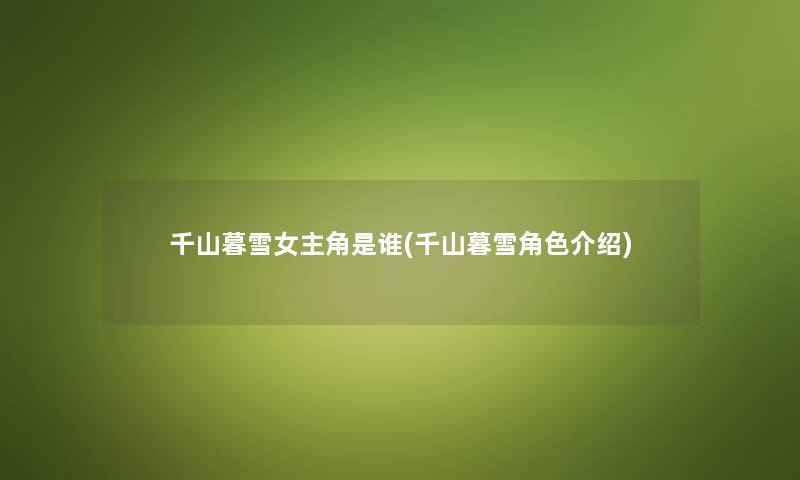 千山暮雪女主角是谁(千山暮雪角色介绍)