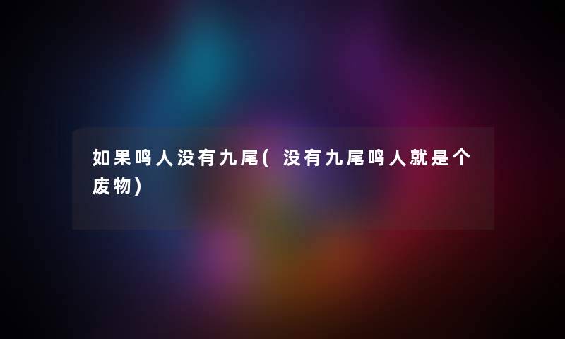 如果鸣人没有九尾(没有九尾鸣人就是个废物) 如果鸣人没有九尾(没有九尾鸣人就是个废物)