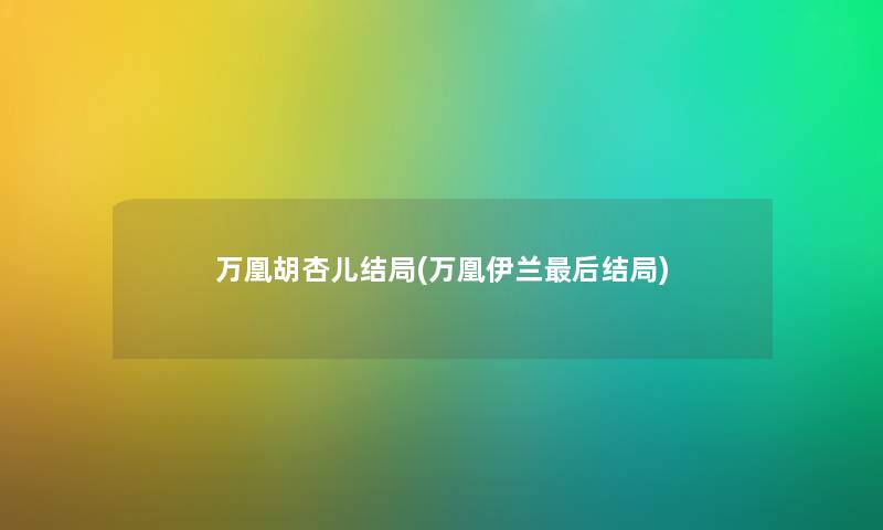 万凰胡杏儿结局(万凰伊兰后结局)