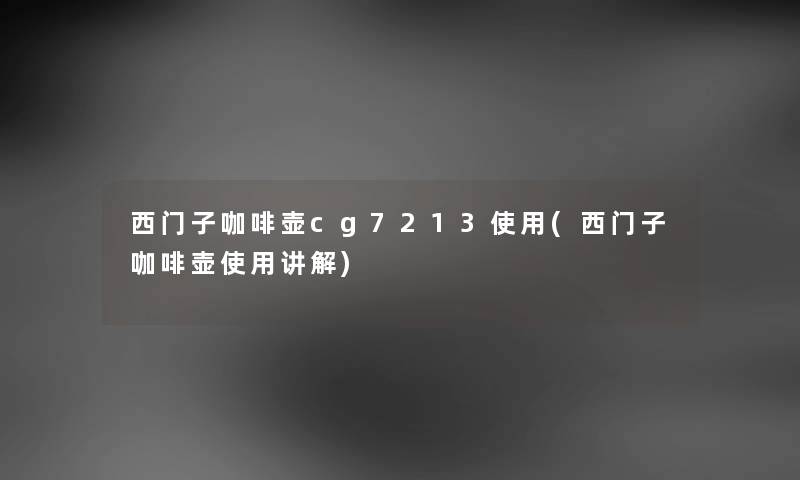 西门子咖啡壶cg7213使用(西门子咖啡壶使用讲解)
