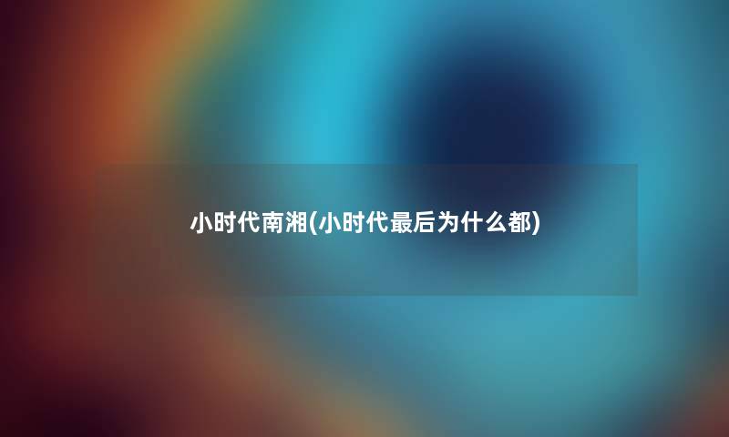 小时代南湘(小时代后为什么都)
