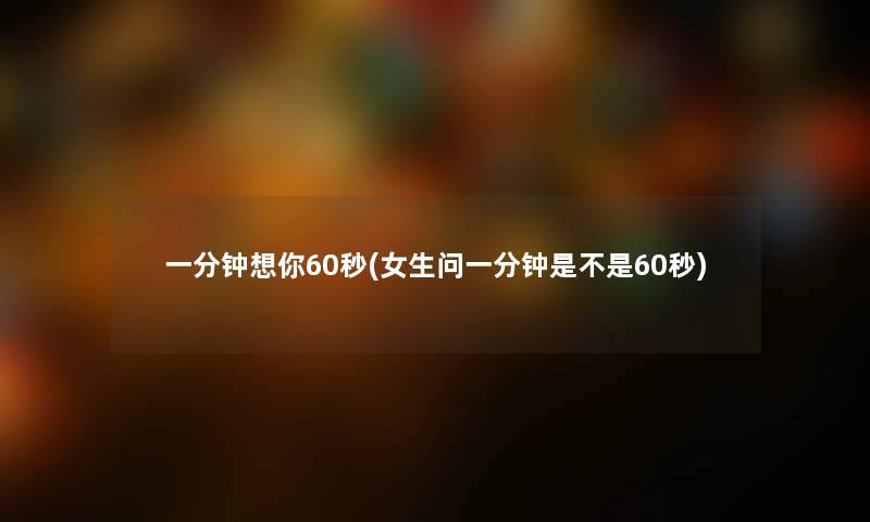 一分钟想你60秒(女生问一分钟是不是60秒)