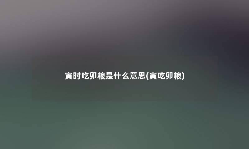 寅时吃卯粮是什么意思(寅吃卯粮)