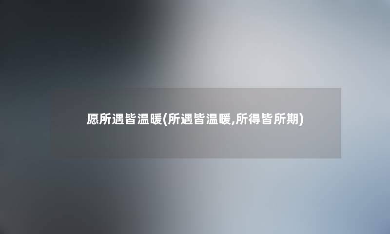 愿所遇皆温暖(所遇皆温暖,所得皆所期)