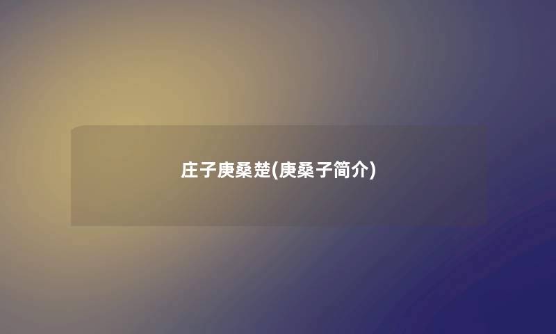 庄子庚桑楚(庚桑子简介)