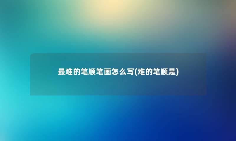 难的笔顺笔画怎么写(难的笔顺是)