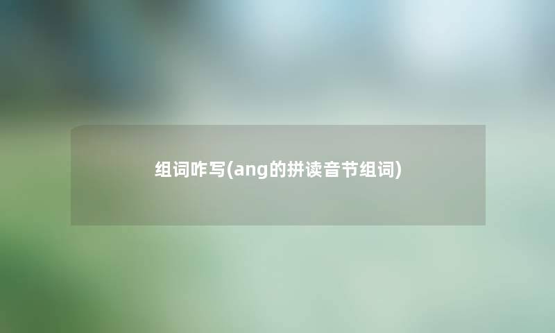 组词咋写(ang的拼读音节组词)