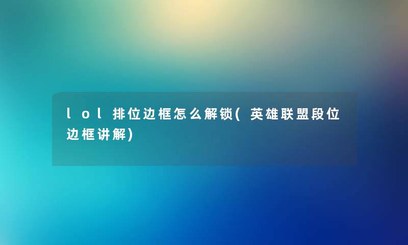 lol排位边框怎么解锁(英雄联盟段位边框讲解)