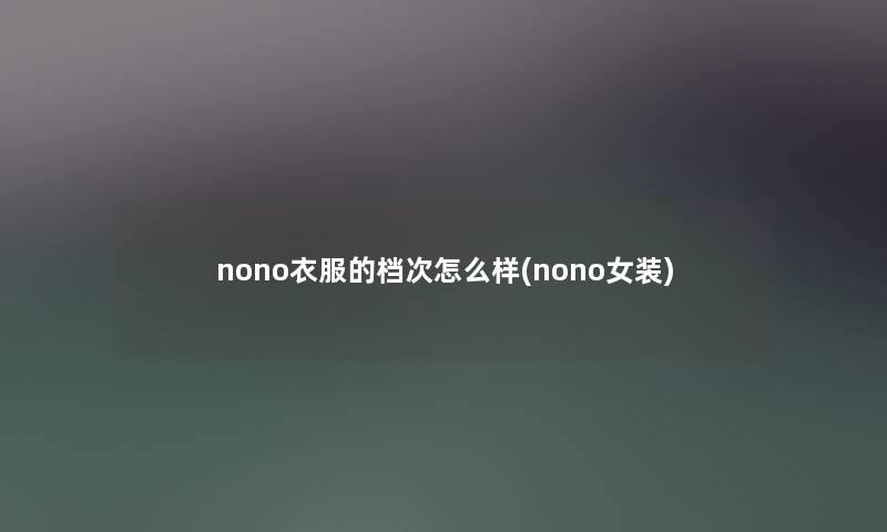 nono衣服的档次怎么样(nono女装)