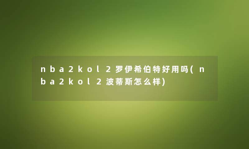 nba2kol2罗伊希伯特好用吗(nba2kol2波蒂斯怎么样)