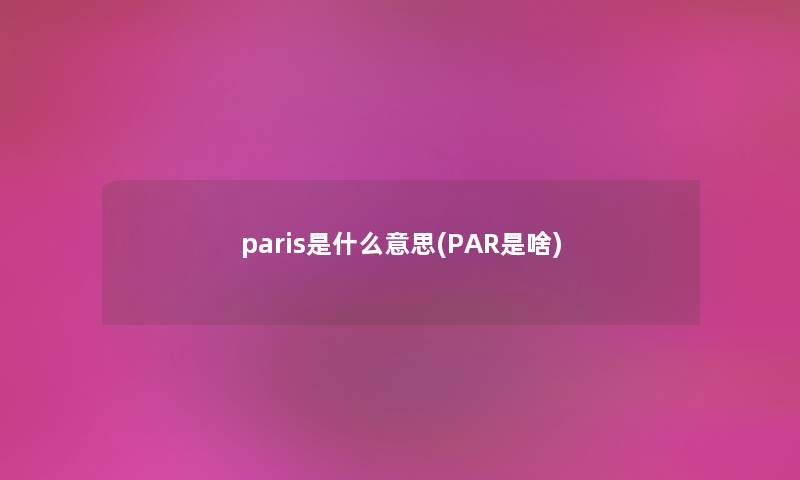 paris是什么意思(PAR是啥)