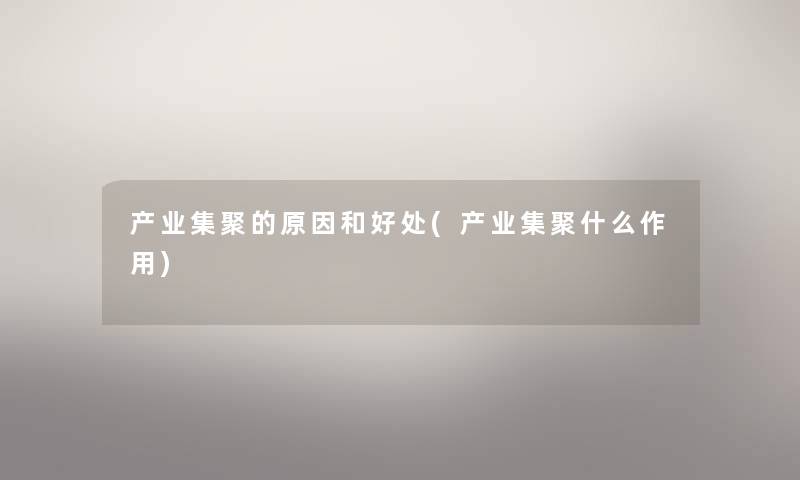 产业集聚的原因和好处(产业集聚什么作用)