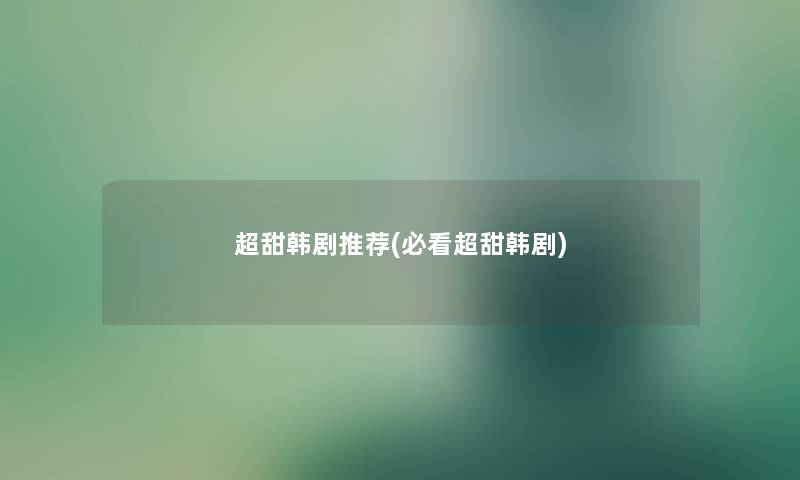超甜韩剧推荐(必看超甜韩剧)
