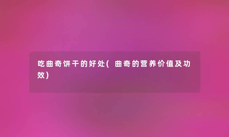 吃曲奇饼干的好处(曲奇的营养价值及功效) 吃曲奇饼干的好处(曲奇的营养价值及功效)
