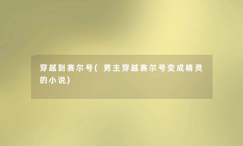 穿越到赛尔号(男主穿越赛尔号变成精灵的小说) 穿越到赛尔号(男主穿越赛尔号变成精灵的小说)