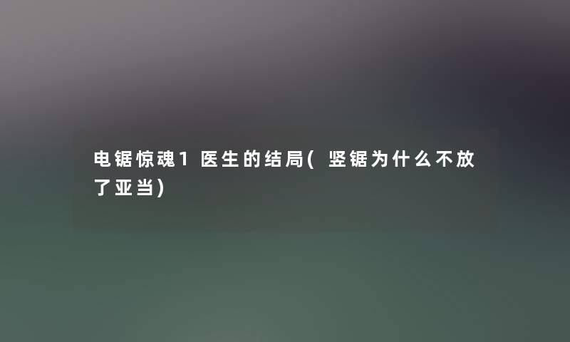 电锯惊魂1医生的结局(竖锯为什么不放了亚当)