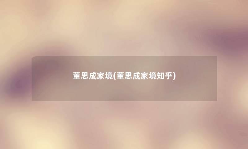 董思成家境(董思成家境知乎) 董思成家境(董思成家境知乎)
