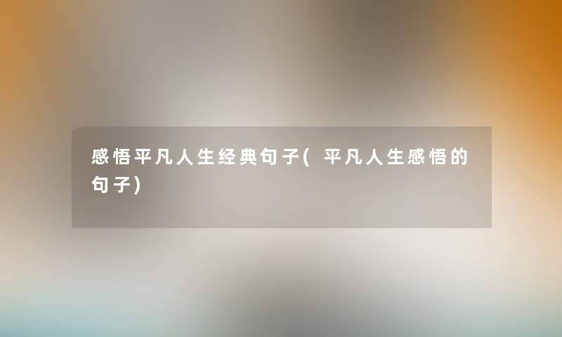 感悟平凡人生经典句子(平凡人生感悟的句子)