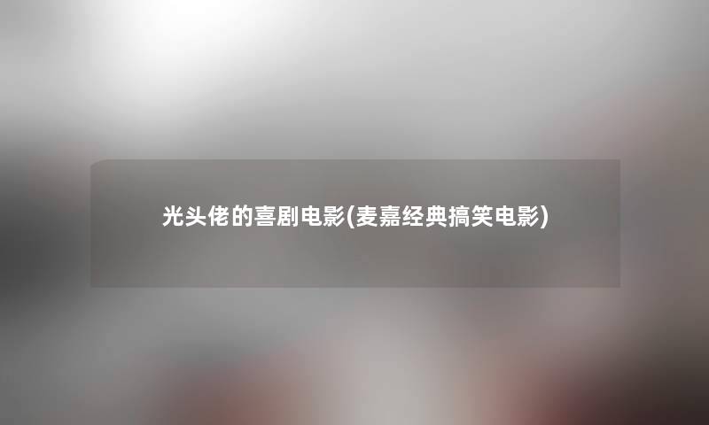 光头佬的喜剧电影(麦嘉经典搞笑电影)