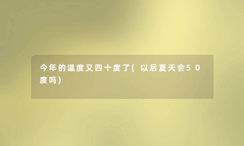 今年的温度又四十度了(以后夏天会50度吗) 今年的温度又四十度了(以后夏天会50度吗)