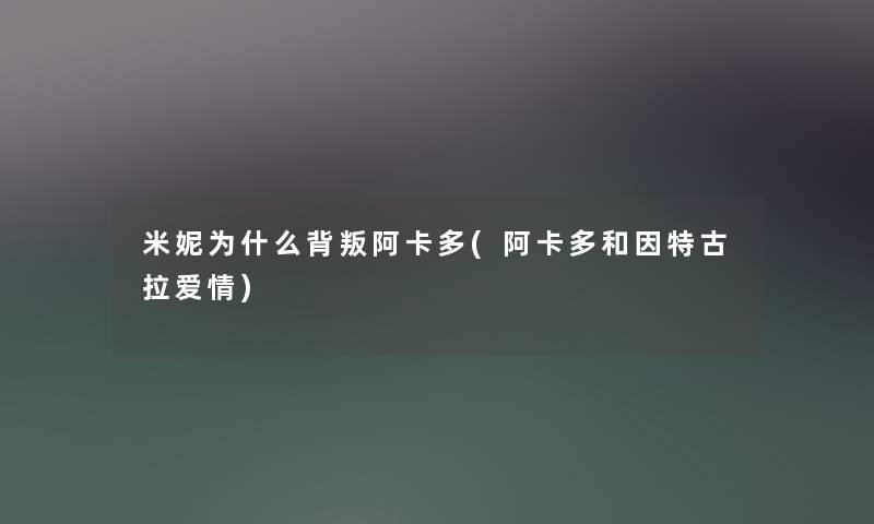 米妮为什么背叛阿卡多(阿卡多和因特古拉爱情) 米妮为什么背叛阿卡多(阿卡多和因特古拉爱情)