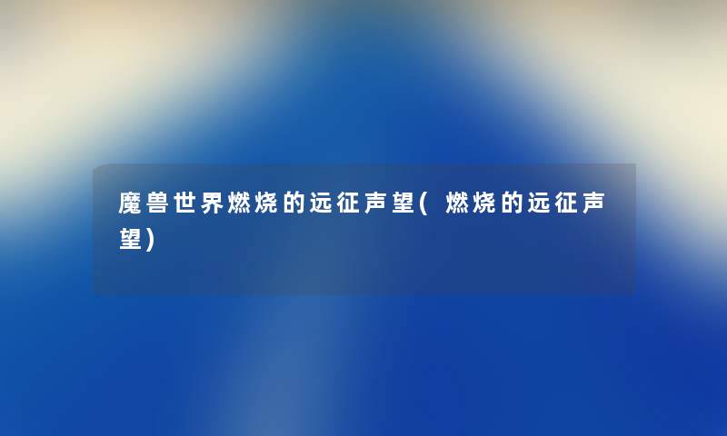 魔兽世界燃烧的远征声望(燃烧的远征声望)