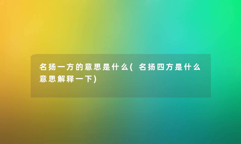 名扬一方的意思是什么(名扬四方是什么意思解释一下)