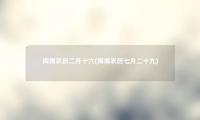 闽南农历二月十六(闽南农历七月二十九)