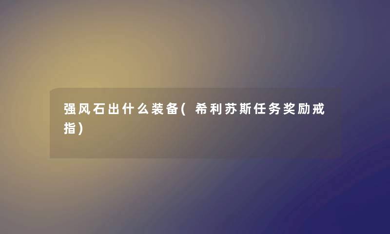 强风石出什么装备(希利苏斯任务奖励戒指)