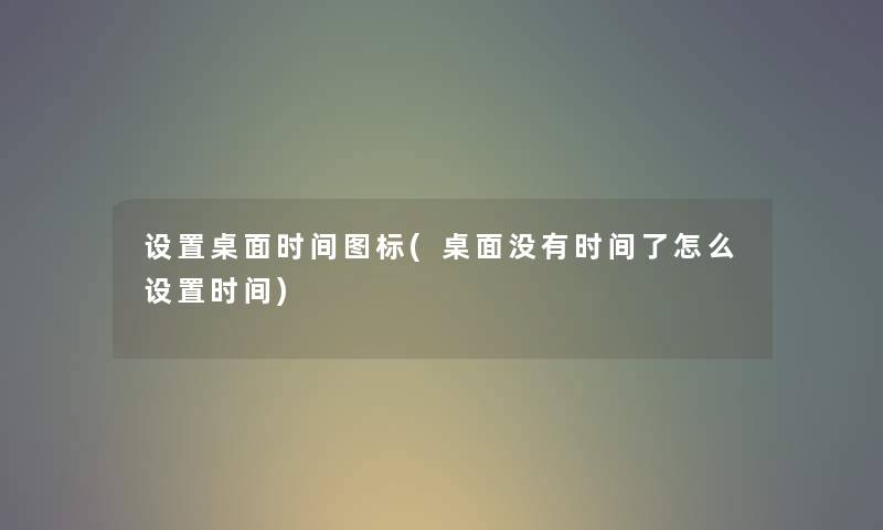 设置桌面时间图标(桌面没有时间了怎么设置时间)