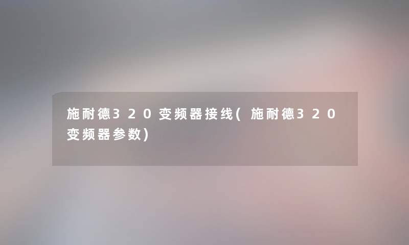 施耐德320变频器接线(施耐德320变频器参数) 施耐德320变频器接线(施耐德320变频器参数)