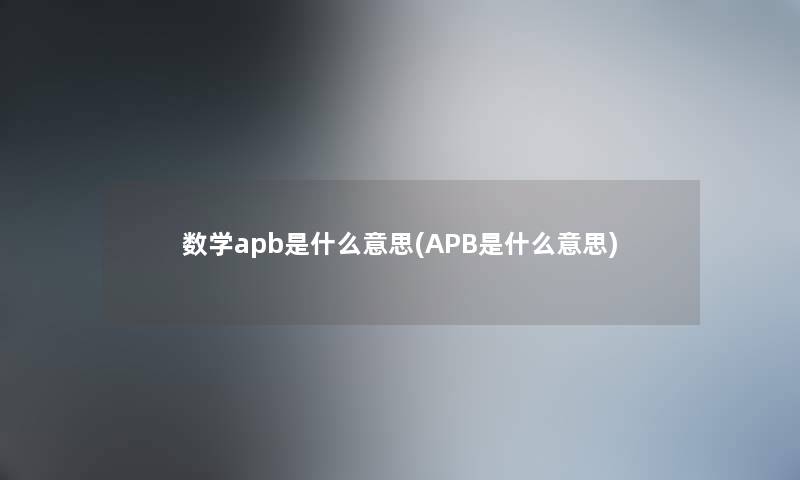 数学apb是什么意思(APB是什么意思) 数学apb是什么意思(APB是什么意思)