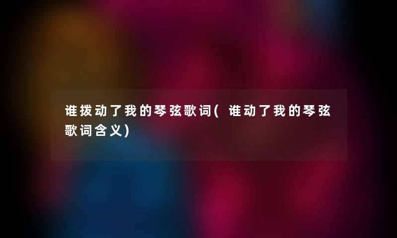 谁拨动了我的琴弦歌词(谁动了我的琴弦歌词含义)