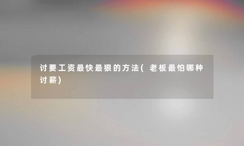 讨要工资快狠的方法(老板怕哪种讨薪) 讨要工资快狠的方法(老板怕哪种讨薪)