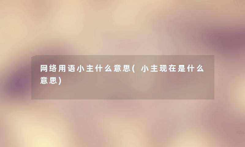 网络用语小主什么意思(小主现在是什么意思)