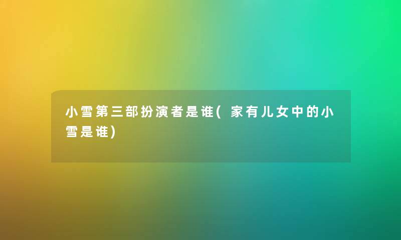 小雪第三部扮演者是谁(家有儿女中的小雪是谁)