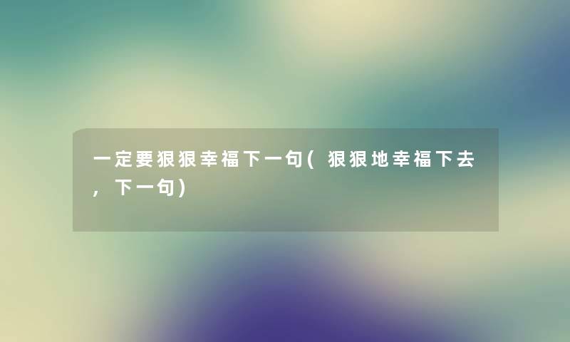 一定要狠狠幸福下一句(狠狠地幸福下去,下一句)